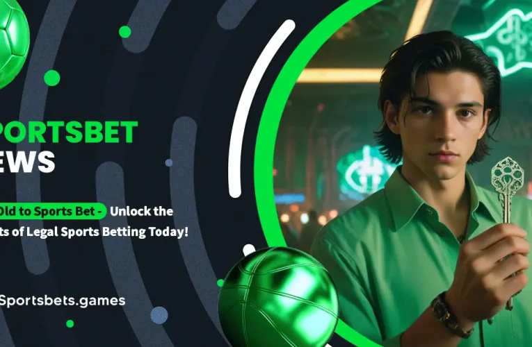How Old to Sports Bet – Unlock the Secrets of Legal Sports Betting Today!